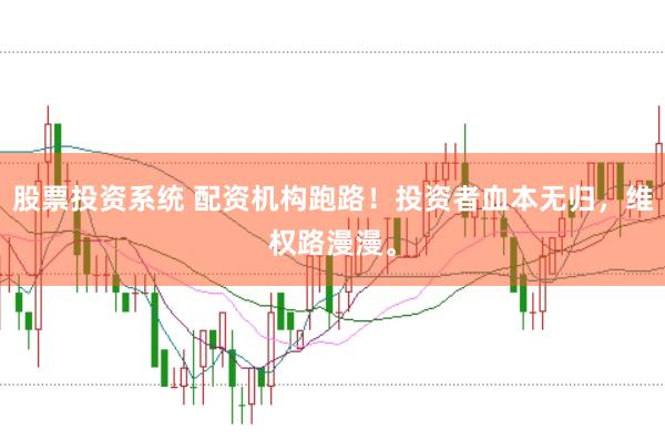 股票投资系统 配资机构跑路！投资者血本无归，维权路漫漫。